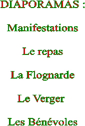 DIAPORAMAS :

Manifestations

Le repas

La Flognarde

Le Verger 

Les Bnvoles